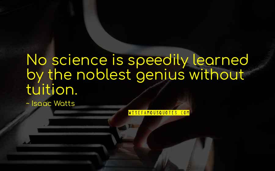 Durabilty Quotes By Isaac Watts: No science is speedily learned by the noblest