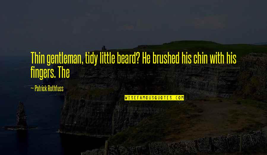 Durabilty Quotes By Patrick Rothfuss: Thin gentleman, tidy little beard? He brushed his Durabilty Quotes By Patrick Rothfuss: Thin gentleman, tidy little beard? He brushed his