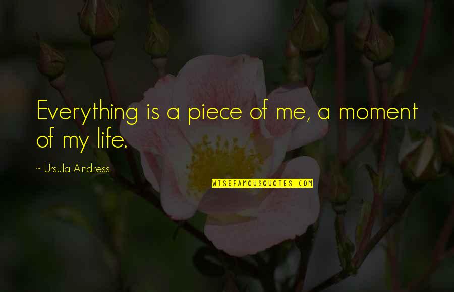 Durabilty Quotes By Ursula Andress: Everything is a piece of me, a moment Durabilty Quotes By Ursula Andress: Everything is a piece of me, a moment