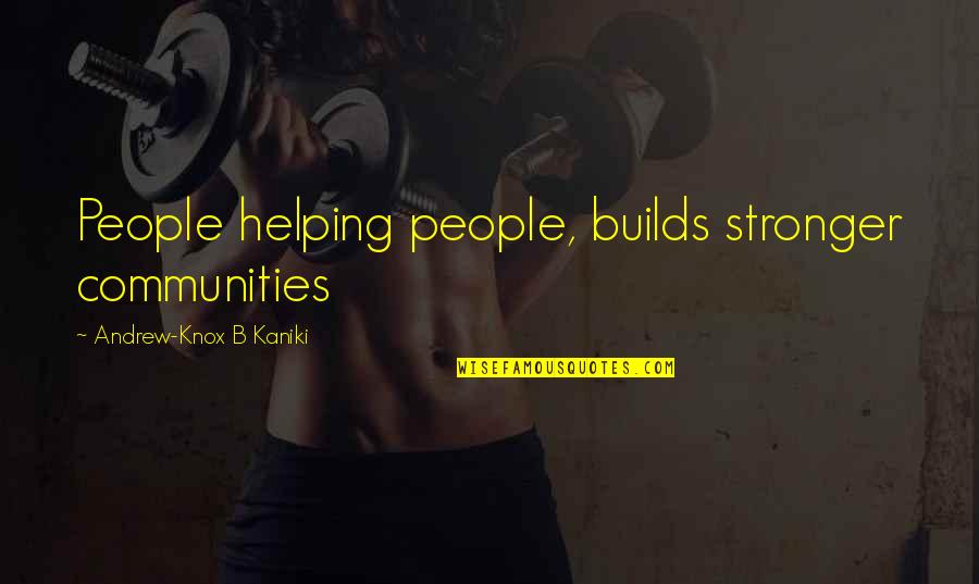Durable Love Quotes By Andrew-Knox B Kaniki: People helping people, builds stronger communities
