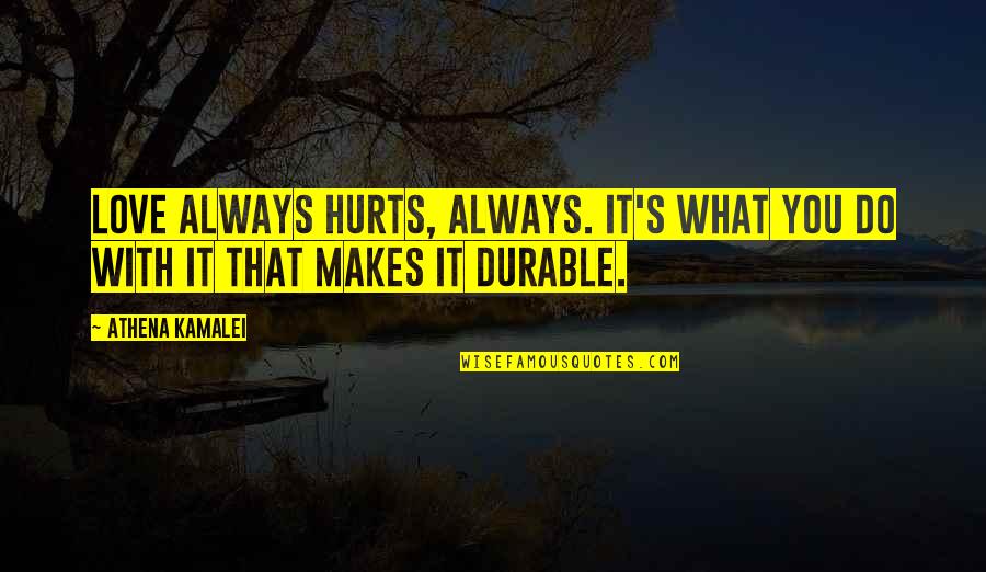 Durable Love Quotes By Athena Kamalei: Love always hurts, Always. It's what you do