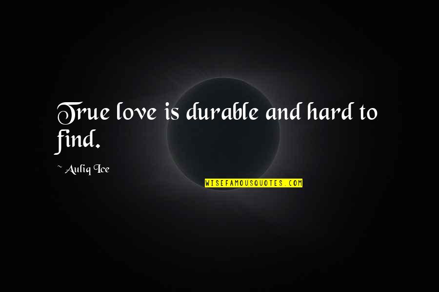 Durable Love Quotes By Auliq Ice: True love is durable and hard to find.