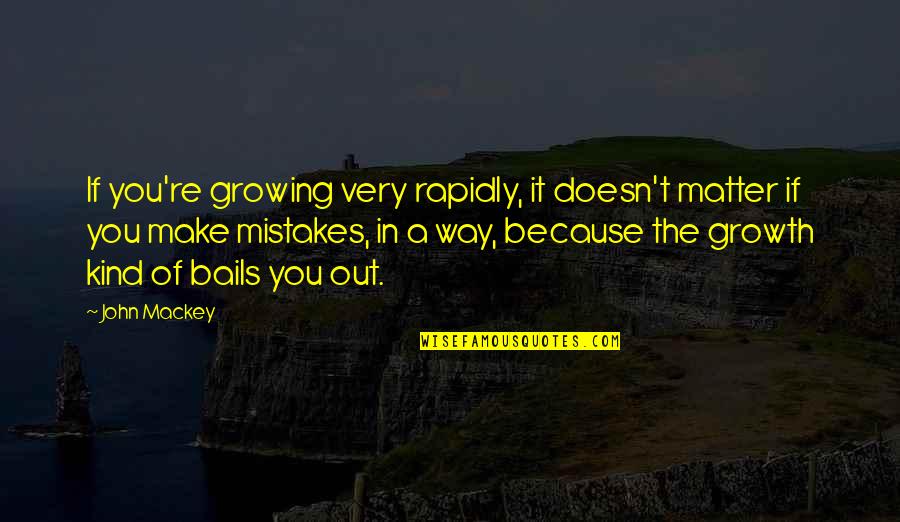 Durable Love Quotes By John Mackey: If you're growing very rapidly, it doesn't matter