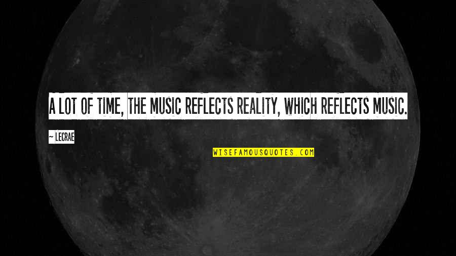 Durably 7 Quotes By LeCrae: A lot of time, the music reflects reality,