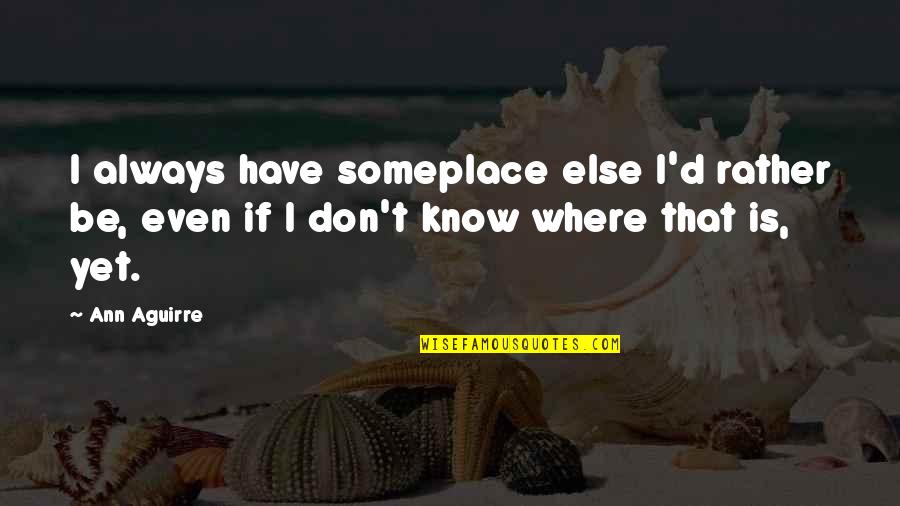 Durably Suppressed Quotes By Ann Aguirre: I always have someplace else I'd rather be,