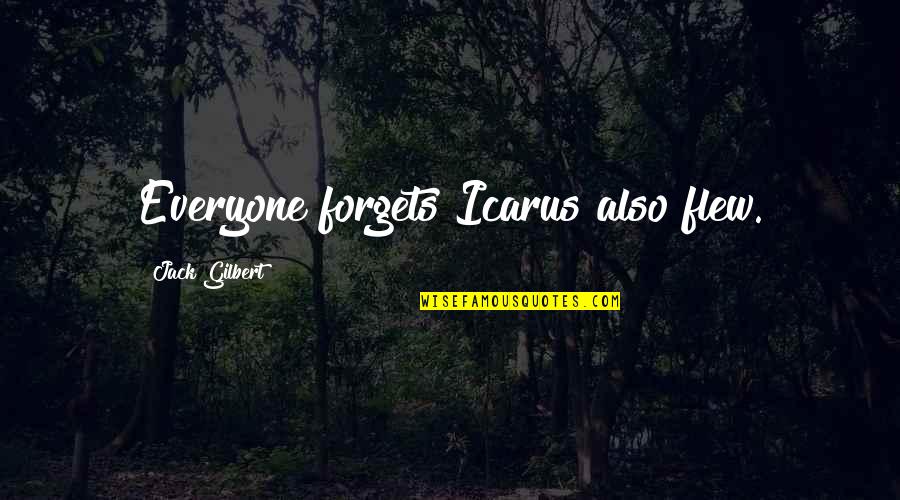 Durably Suppressed Quotes By Jack Gilbert: Everyone forgets Icarus also flew. Durably Suppressed Quotes By Jack Gilbert: Everyone forgets Icarus also flew.