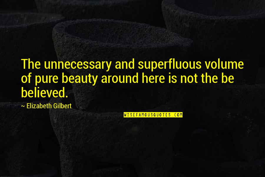 Durack Institute Quotes By Elizabeth Gilbert: The unnecessary and superfluous volume of pure beauty