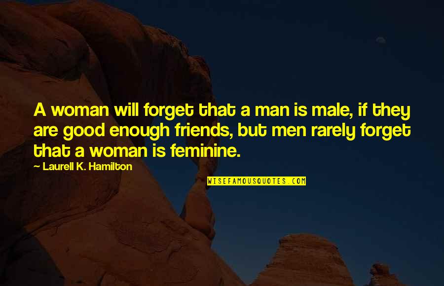 Duracks Quotes By Laurell K. Hamilton: A woman will forget that a man is Duracks Quotes By Laurell K. Hamilton: A woman will forget that a man is
