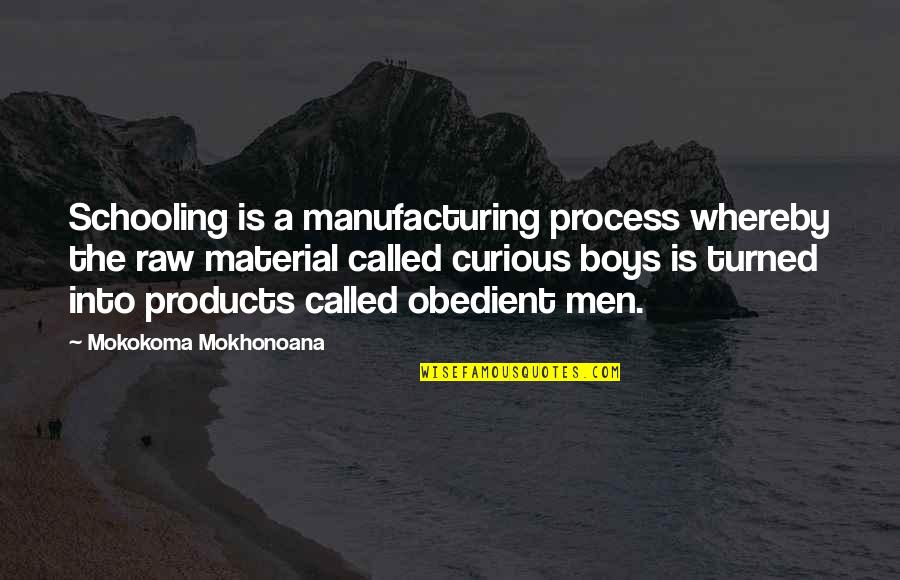 Duraden's Quotes By Mokokoma Mokhonoana: Schooling is a manufacturing process whereby the raw
