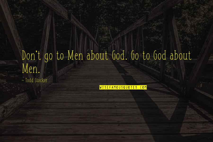 Duraden's Quotes By Todd Stocker: Don't go to Men about God. Go to