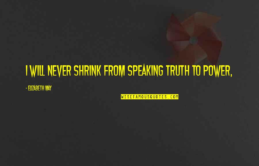 Duradog Quotes By Elizabeth May: I will never shrink from speaking truth to Duradog Quotes By Elizabeth May: I will never shrink from speaking truth to