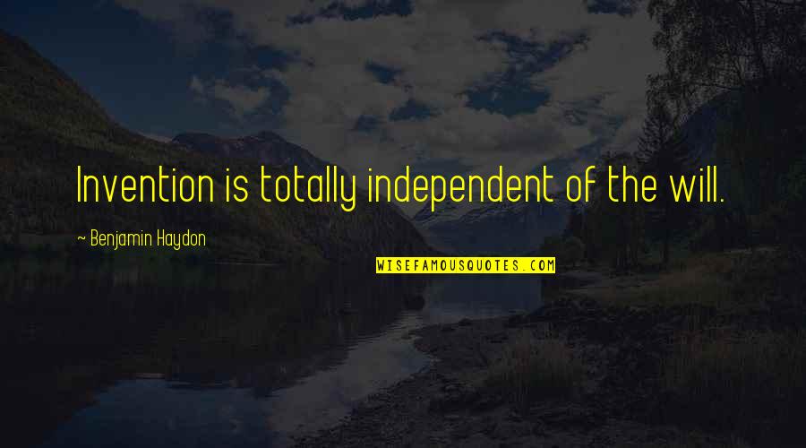 Duraid Qureshi Quotes By Benjamin Haydon: Invention is totally independent of the will. Duraid Qureshi Quotes By Benjamin Haydon: Invention is totally independent of the will.