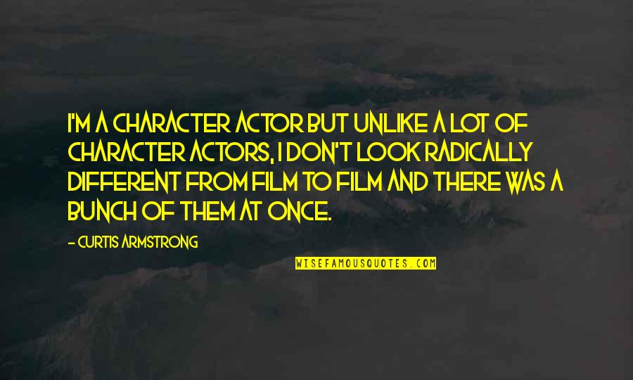Duraid Qureshi Quotes By Curtis Armstrong: I'm a character actor but unlike a lot Duraid Qureshi Quotes By Curtis Armstrong: I'm a character actor but unlike a lot