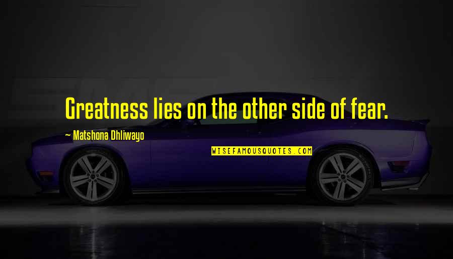 Duraid Qureshi Quotes By Matshona Dhliwayo: Greatness lies on the other side of fear. Duraid Qureshi Quotes By Matshona Dhliwayo: Greatness lies on the other side of fear.