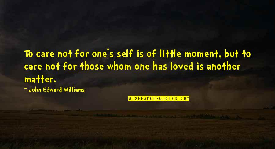 Durakathanayakin Quotes By John Edward Williams: To care not for one's self is of Durakathanayakin Quotes By John Edward Williams: To care not for one's self is of