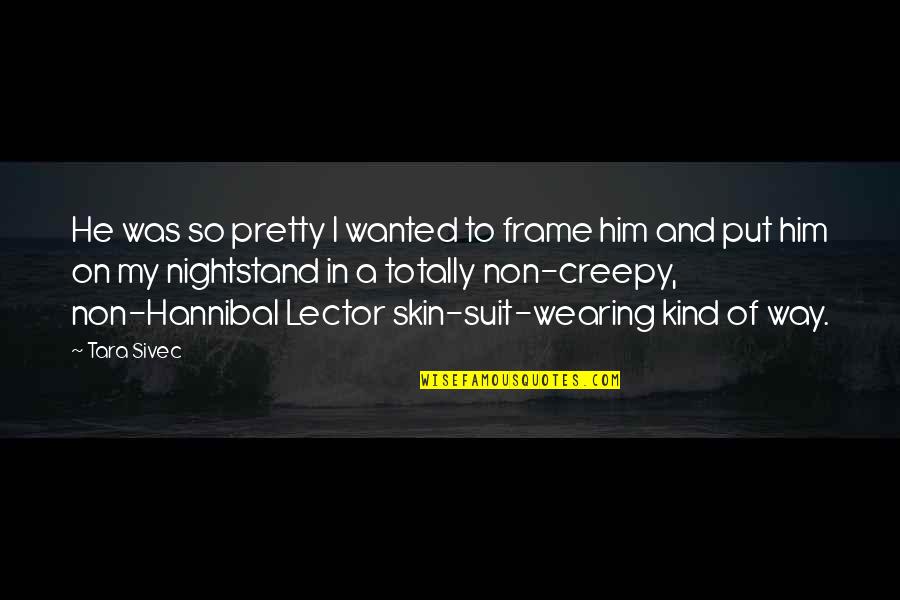 Durakathanayakin Quotes By Tara Sivec: He was so pretty I wanted to frame Durakathanayakin Quotes By Tara Sivec: He was so pretty I wanted to frame
