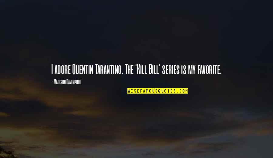 Duramax Quotes By Madison Davenport: I adore Quentin Tarantino. The 'Kill Bill' series Duramax Quotes By Madison Davenport: I adore Quentin Tarantino. The 'Kill Bill' series