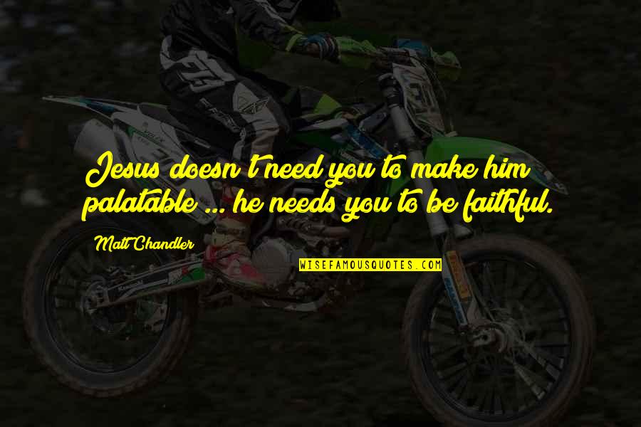 Duramente Music Quotes By Matt Chandler: Jesus doesn't need you to make him palatable