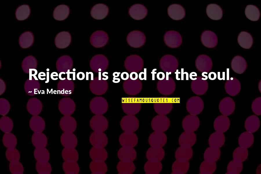 Duramos Bonita Quotes By Eva Mendes: Rejection is good for the soul.