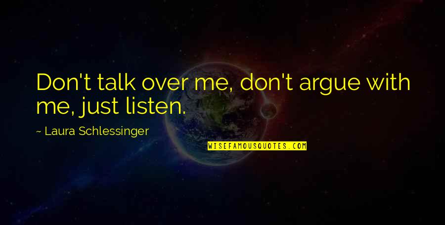 Duramos Bonita Quotes By Laura Schlessinger: Don't talk over me, don't argue with me,