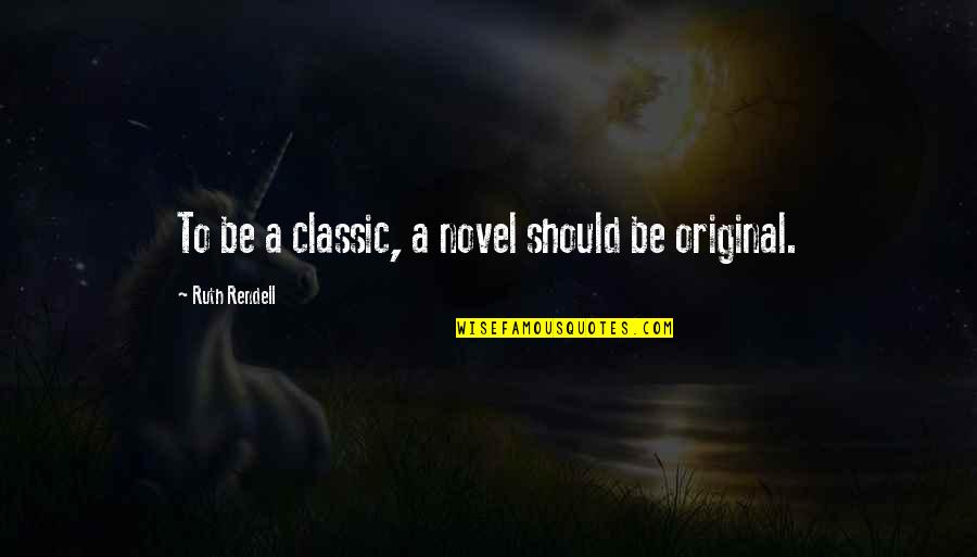 Duramos Bonita Quotes By Ruth Rendell: To be a classic, a novel should be
