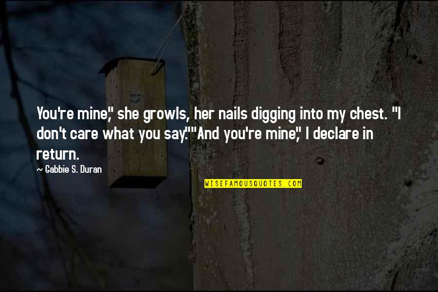 Duran Quotes By Gabbie S. Duran: You're mine," she growls, her nails digging into