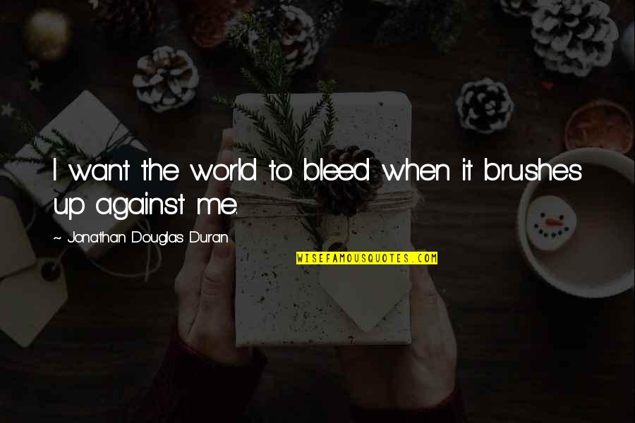 Duran Quotes By Jonathan Douglas Duran: I want the world to bleed when it