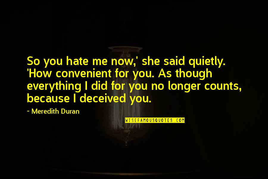 Duran Quotes By Meredith Duran: So you hate me now,' she said quietly.