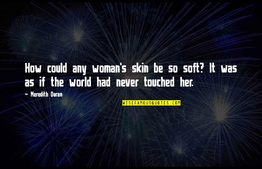 Duran Quotes By Meredith Duran: How could any woman's skin be so soft?