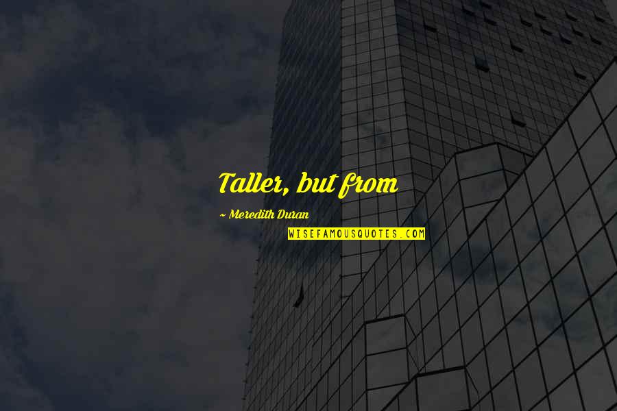 Duran Quotes By Meredith Duran: Taller, but from
