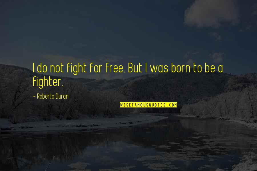Duran Quotes By Roberto Duran: I do not fight for free. But I