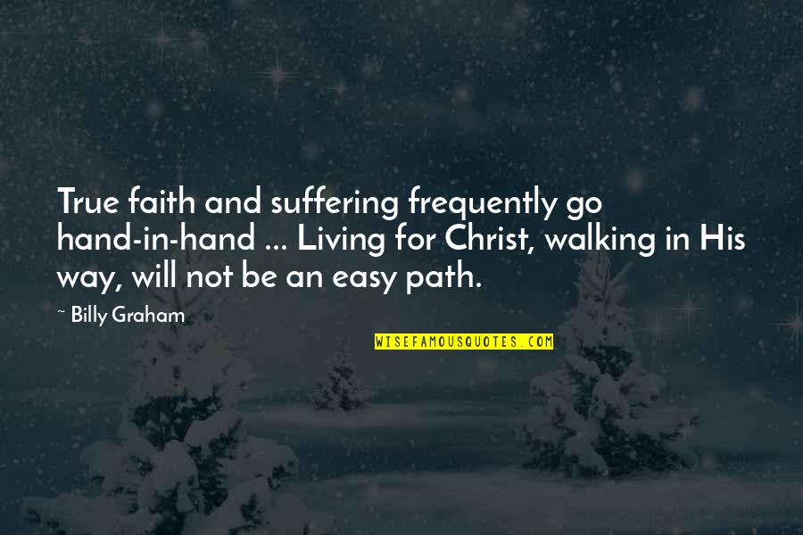 Durance And Jong Quotes By Billy Graham: True faith and suffering frequently go hand-in-hand ...