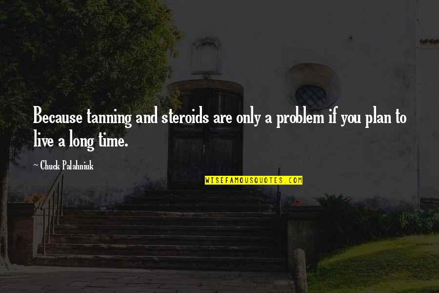 Durance Vile Quotes By Chuck Palahniuk: Because tanning and steroids are only a problem