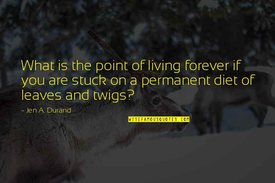 Durand Quotes By Jen A. Durand: What is the point of living forever if