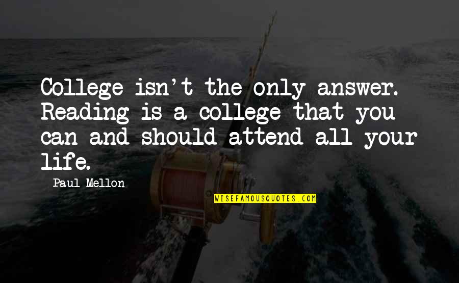 Durands Kindred Quotes By Paul Mellon: College isn't the only answer. Reading is a Durands Kindred Quotes By Paul Mellon: College isn't the only answer. Reading is a