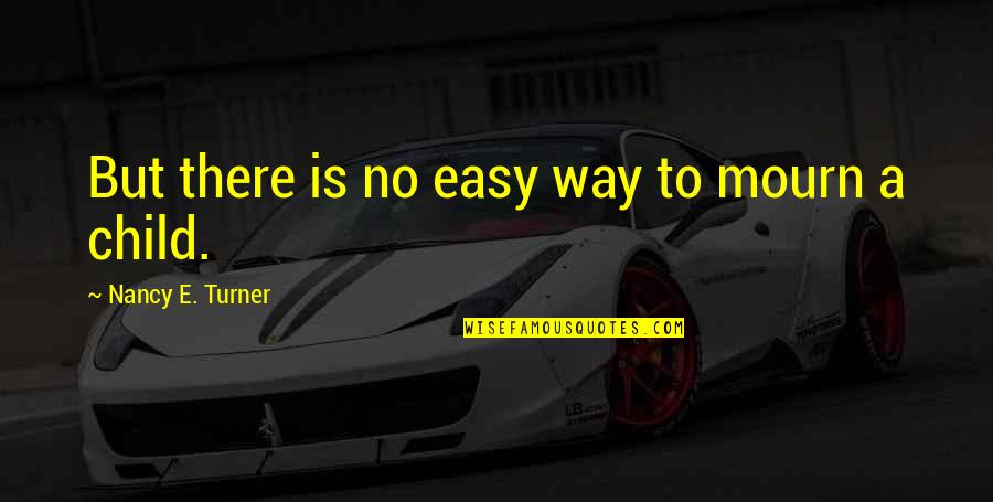 Durands Rent All Quotes By Nancy E. Turner: But there is no easy way to mourn Durands Rent All Quotes By Nancy E. Turner: But there is no easy way to mourn
