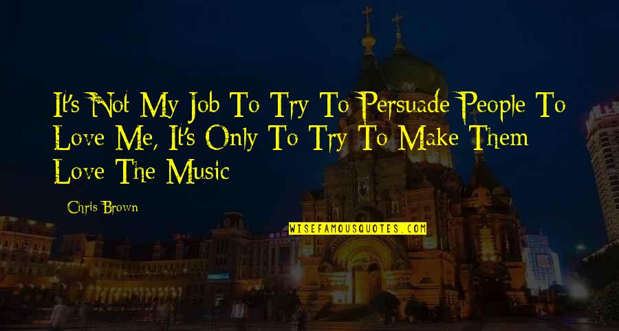 Duranlar S T Quotes By Chris Brown: It's Not My Job To Try To Persuade Duranlar S T Quotes By Chris Brown: It's Not My Job To Try To Persuade