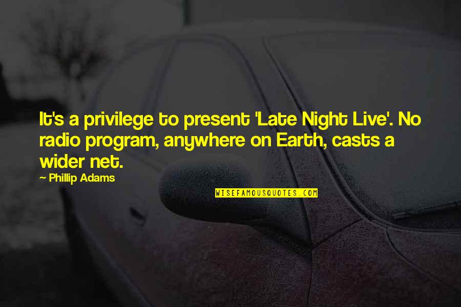 Duranleau Origin Quotes By Phillip Adams: It's a privilege to present 'Late Night Live'.