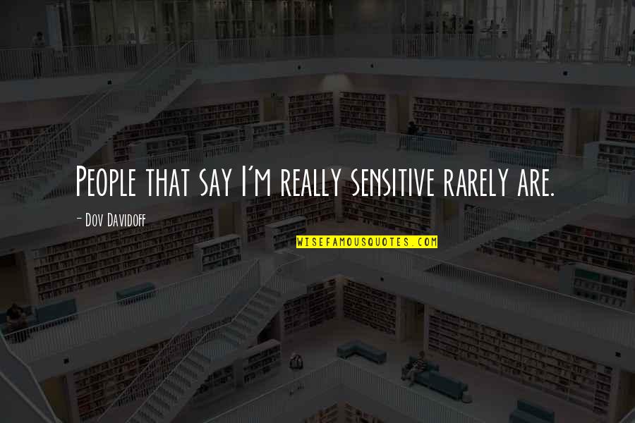Duranodic Finish Quotes By Dov Davidoff: People that say I'm really sensitive rarely are. Duranodic Finish Quotes By Dov Davidoff: People that say I'm really sensitive rarely are.