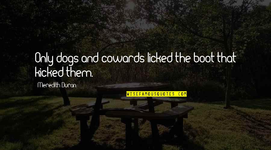 Duran's Quotes By Meredith Duran: Only dogs and cowards licked the boot that