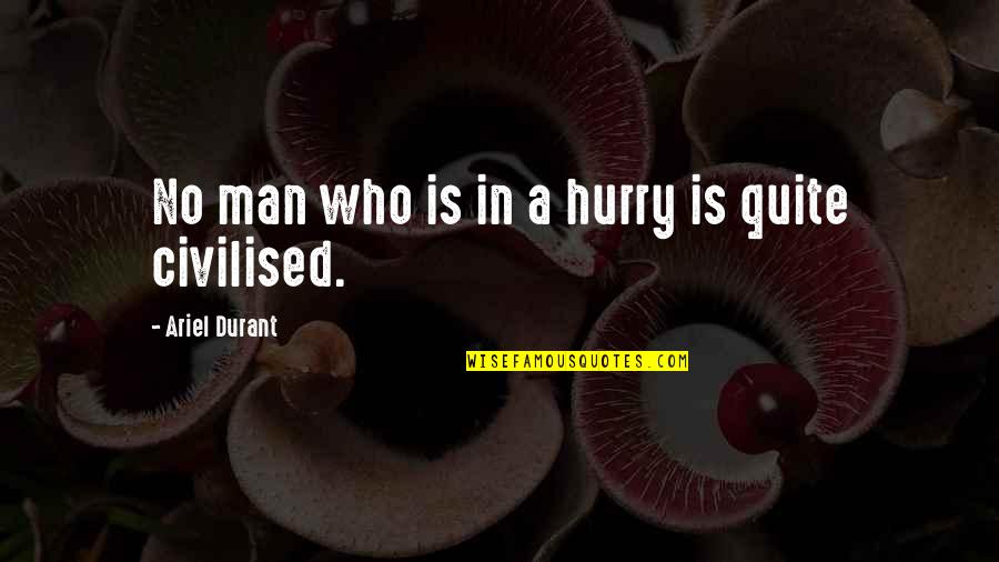 Durant Quotes By Ariel Durant: No man who is in a hurry is