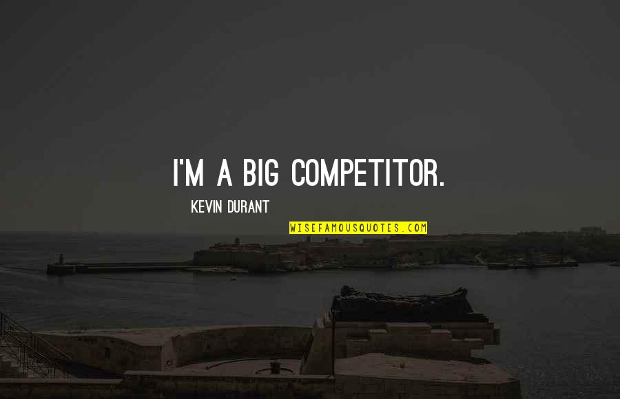 Durant Quotes By Kevin Durant: I'm a big competitor.
