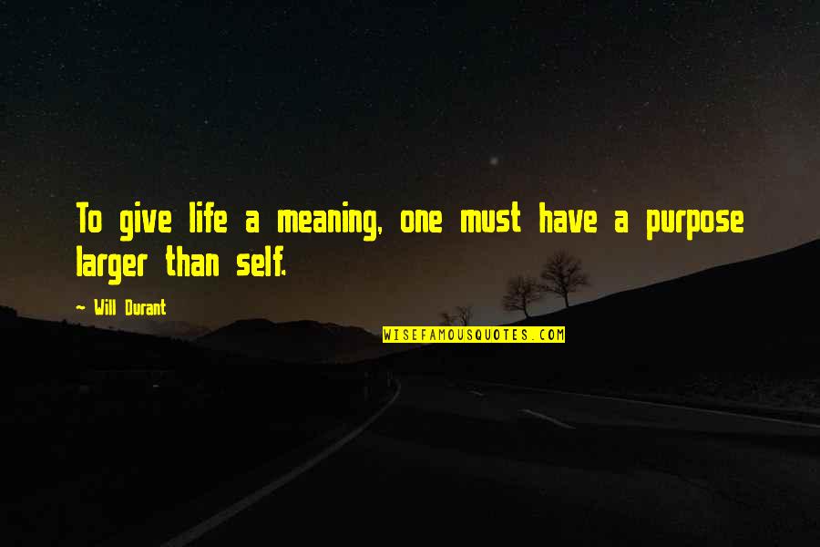 Durant Quotes By Will Durant: To give life a meaning, one must have