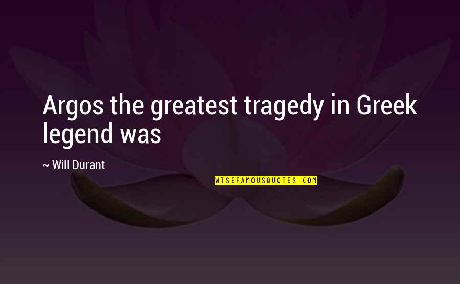 Durant Quotes By Will Durant: Argos the greatest tragedy in Greek legend was