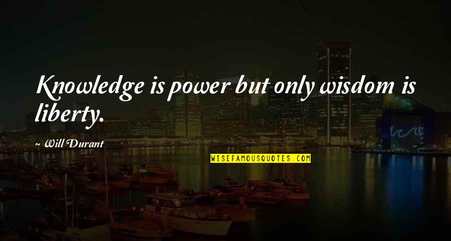Durant Quotes By Will Durant: Knowledge is power but only wisdom is liberty.