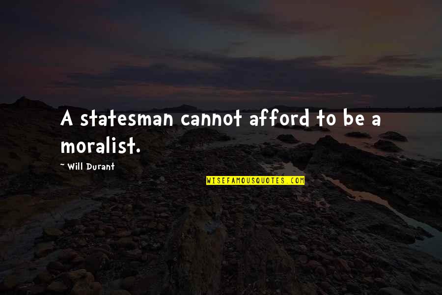 Durant Quotes By Will Durant: A statesman cannot afford to be a moralist.
