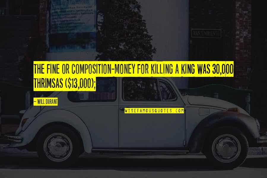 Durant Quotes By Will Durant: the fine or composition-money for killing a king