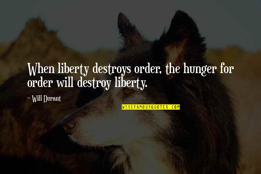 Durant Quotes By Will Durant: When liberty destroys order, the hunger for order