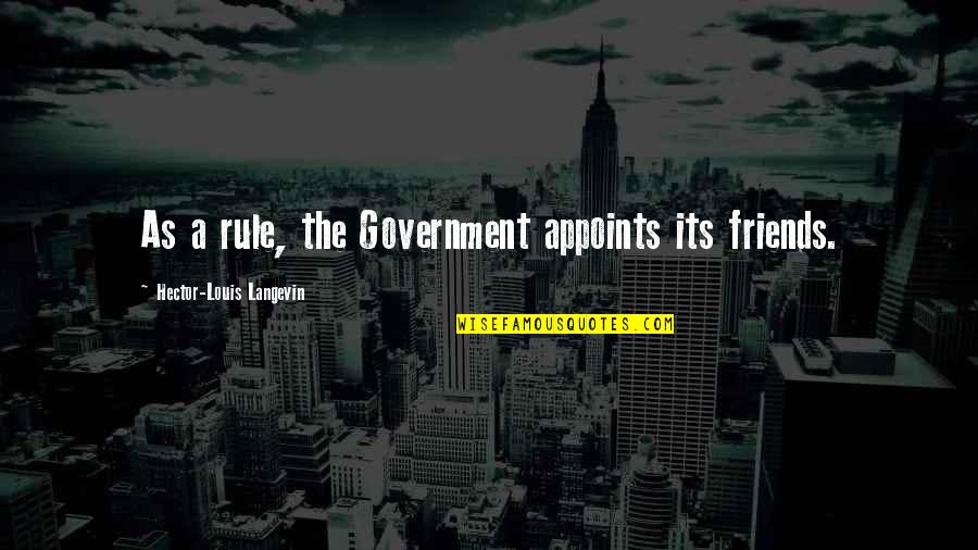 Duranta Quotes By Hector-Louis Langevin: As a rule, the Government appoints its friends.