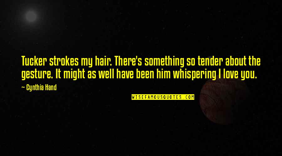 Durante In English Quotes By Cynthia Hand: Tucker strokes my hair. There's something so tender Durante In English Quotes By Cynthia Hand: Tucker strokes my hair. There's something so tender